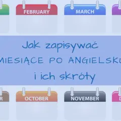 Kalendarze z nazwami miesięcy po angielsku: January, February, March, April, May, August, September, October, November, December. Tekst: Jak zapisywać miesiące po angielsku i ich skróty.