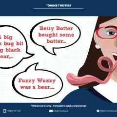 Kobieta z wyciągniętym językiem ćwiczy łamańce językowe po angielsku: "A big black bug bit a big black bear", "Betty Botter bought some butter", "Fuzzy Wuzzy was a bear".