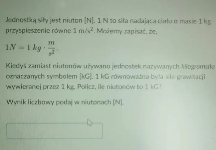 Zadanie o sile: 1 N to siła nadająca ciału o masie 1 kg przyspieszenie 1 m/s². Kiedyś używano kilogramsiła (kG). Ile niutonów to 1 kG?