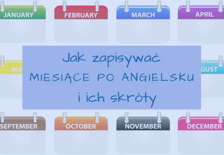 Kalendarze z nazwami miesięcy po angielsku: January, February, March, April, May, August, September, October, November, December. Tekst: Jak zapisywać miesiące po angielsku i ich skróty.