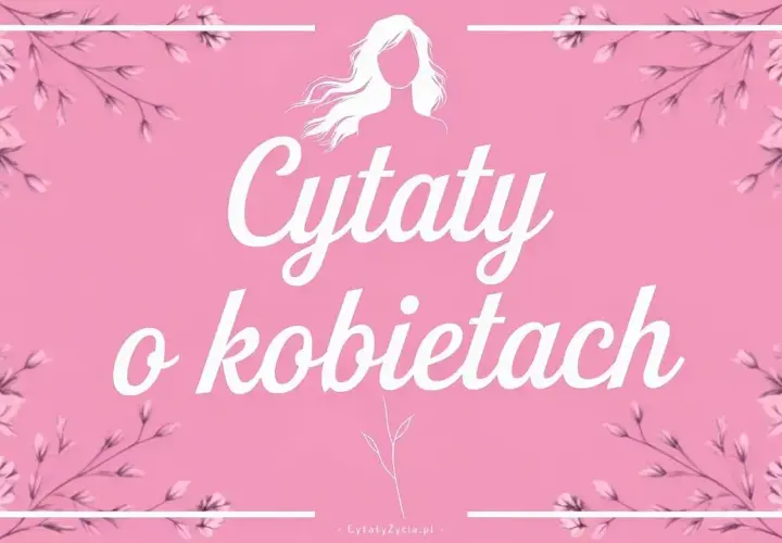 Różowe tło z kwiatami i sylwetką kobiety. Biały napis: "Cytaty o kobietach". Inspirujące cytaty dla każdej kobiety.