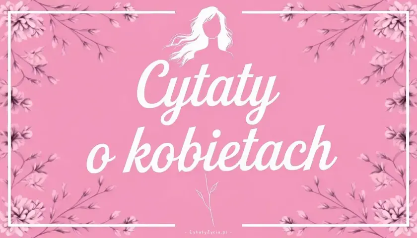 Różowe tło z kwiatami i sylwetką kobiety. Biały napis: "Cytaty o kobietach". Inspirujące cytaty dla każdej kobiety.