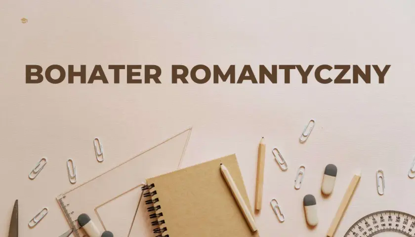 Zeszyt, ołówki i linijka na tle napisu "BOHATER ROMANTYCZNY". Symbolizują naukę i analizę cech bohatera romantycznego.