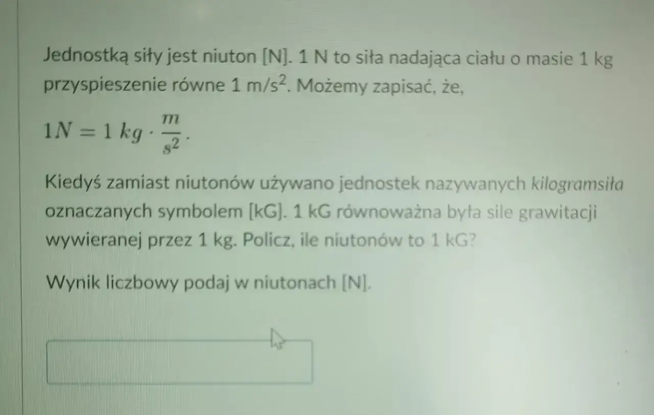 Zadanie o sile: 1 N to siła nadająca ciału o masie 1 kg przyspieszenie 1 m/s². Kiedyś używano kilogramsiła (kG). Ile niutonów to 1 kG?