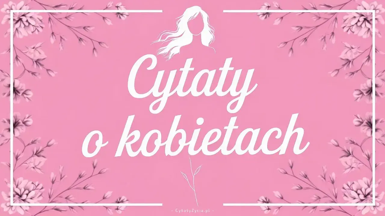 Różowe tło z kwiatami i sylwetką kobiety. Biały napis: "Cytaty o kobietach". Inspirujące cytaty dla każdej kobiety.